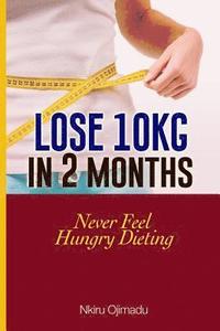 bokomslag Lose 10kg in 2 Months: Never Feel Hungry Dieting