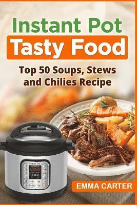 Instant Pot: TASTY FOOD! Top 50 Soups, Stews and Chilies Recipes 1