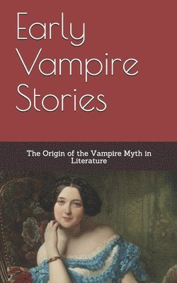 bokomslag Early Vampire Stories: The Origin of the Vampire Myth in Literature