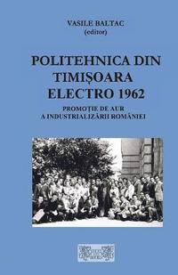 bokomslag Politehnica Din Timisoara Electro 1957-1962: O Promotie de Aur a Industrializarii Romaniei