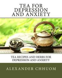 bokomslag Tea for Depression and Anxiety: Tea Recipes and Herbs for Depression and Anxiety