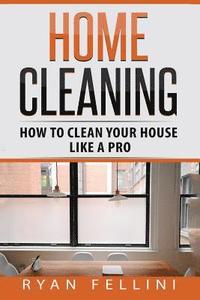 bokomslag Home Cleaning: How to Clean your House Like a Pro