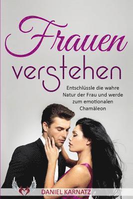 bokomslag Frauen verstehen: Entschlüssle die wahre Natur der Frau und werde zum emotionalen Chamäleon