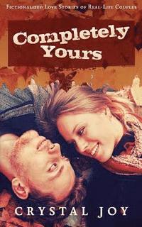 bokomslag Completely Yours: Fictionalized Love Stories of Real-Life Couples