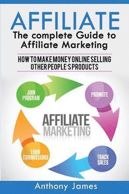 bokomslag Affiliate: The Complete Guide to Affiliate Marketing (How to Make Money Online Selling Other People's Products)