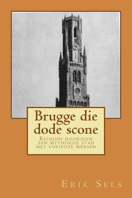 bokomslag Brugge die dode scone: Reisgids doorheen een mythische stad met curieuze mensen