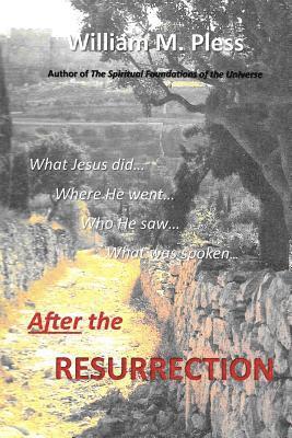 After the Resurrection: What Jesus did...Where he went...Who he saw...What was spoken... 1