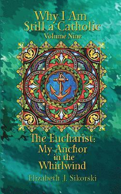 Why I Am Still a Catholic: The Eucharist: My Anchor in the Whirlwind 1