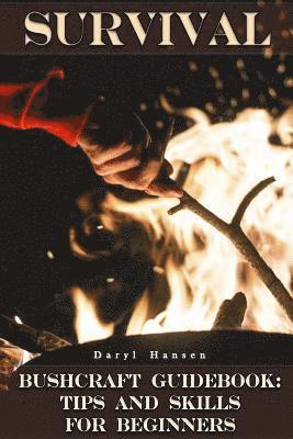Daryl Hansen - Survival Bushcraft Guidebook: Tips and Skills for Beginners: (Camping, Outdoor Survival, How to Survive in the Forest), Häftad