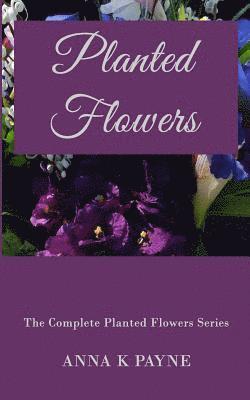 Planted Flowers Series - All in One Volume 1