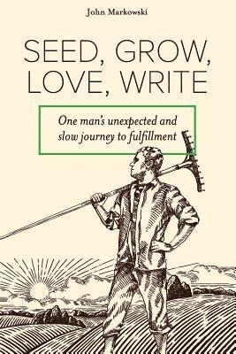 bokomslag Seed, Grow, Love, Write: One Man's Unexpected and Slow Journey to Fulfillment