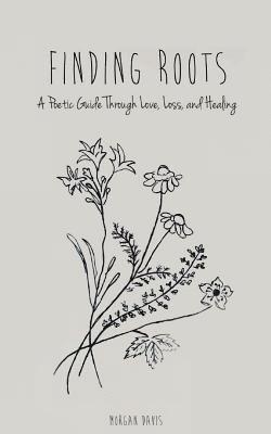 Finding Roots: A Poetic Guide through Love, Loss, and Healing 1