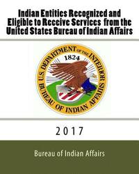 bokomslag Indian Entities Recognized and Eligible to Receive Services from the United States Bureau of Indian Affairs: 2017