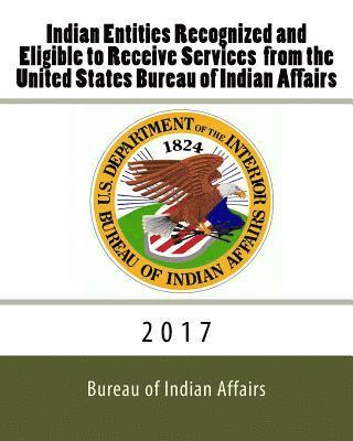 Indian Entities Recognized and Eligible to Receive Services from the United States Bureau of Indian Affairs: 2017 1