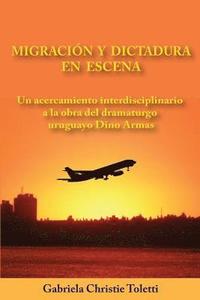 bokomslag Migracion Y Dictadura En Escena: Un Acercamiento Interdisciplinario a la Obra del Dramaturgo Uruguayo Dino Armas