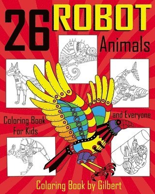 bokomslag 26 Robot Animals Coloring Book: 26 Totally Awesome Coloring Pages Robot Coloring Book for Boys and Kids Coloring Books Ages 4-8, 9-12 Boys, Girls and