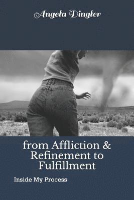 bokomslag From Affliction and Refinement to Fulfillment: Inside My Process