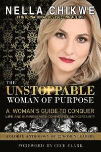 bokomslag The Unstoppable Woman Of Purpose: A Woman's Guide To Conquer Life and Business with Confidence and Certainty