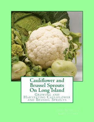 Cauliflower and Brussel Sprouts On Long Island: Growing and Harvesting Cauliflower and Brussel Sprouts 1