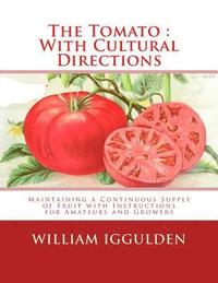 bokomslag The Tomato: With Cultural Directions: Maintaining a Continuous Supply of Fruit with Instructions for Amateurs and Growers