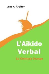 bokomslag Aïkido Verbal Vol. 2 - La Ceinture Orange: L'art d'orienter les attaques verbales vers une issue équilibrée