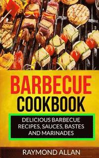 bokomslag Barbecue Cookbook: Delicious Barbecue Recipes, Sauces, Bastes And Marinades