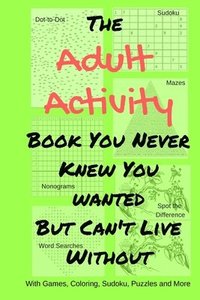 bokomslag The Adult Activity Book You Never Knew You Wanted But Can't Live Without