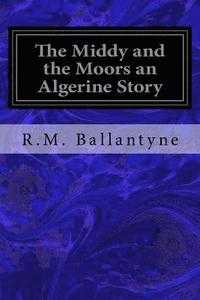 bokomslag The Middy and the Moors an Algerine Story