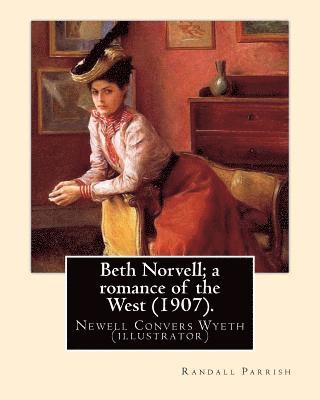 Beth Norvell; a romance of the West (1907). By: Randall Parrish, illustrated By: N. C. Wyeth: Newell Convers Wyeth (October 22, 1882 - October 19, 194 1