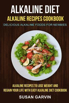 bokomslag Alkaline Diet: Alkaline Recipes Cookbook: Delicious Alkaline Foods for Newbies: Alkaline Recipes to Lose Weight and Regain Your Life