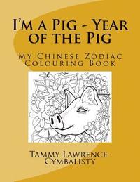 bokomslag I'm a Pig - Year of the Pig: My Chinese Zodiac Colouring Book