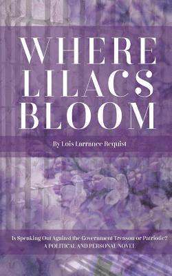 Lois Larrance Requist - Where Lilacs Bloom: Is Speaking Out Against the Government Treason or Patriotic?, Häftad