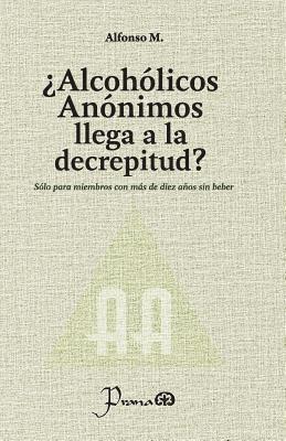 bokomslag ¿Alcohólicos anónimos llega a la decrepitud?: Sólo para miembros con más de diez años sin beber