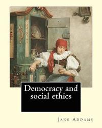 bokomslag Democracy and social ethics By: Jane Addams, edited By: Richard T. Ely: Richard Theodore Ely (April 13, 1854 - October 4, 1943) was an American econom