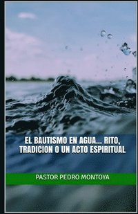 bokomslag Bautismo en Agua... Rito, Tradicion o un Acto Espiritual