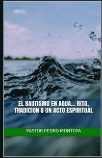 bokomslag El Bautismo en Agua... Rito, Tradicion o un Acto Espiritual