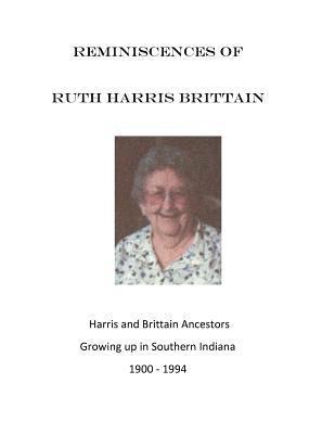 Ruth Harris Brittain - Reminiscences of Ruth Harris Brittain: Harris and Brittains in Southern Indiana 1900 - 1994, Häftad