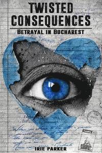 bokomslag Twisted Consequences: Betrayal in Bucharest