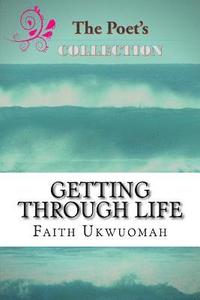 bokomslag Getting Through Life: A short collection of deep and Christ-centered poems for everyday life
