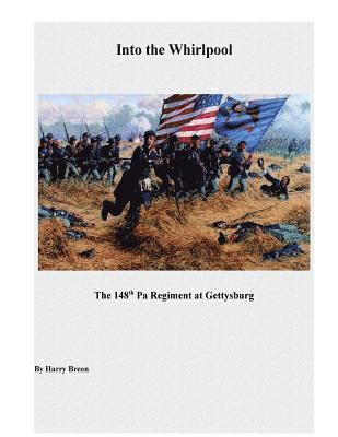 Into the Whirpool: The 148th Pa Regiment at Gettysburg 1