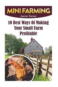 bokomslag Mini Farming: 10 Best Ways Of Making Your Small Farm Profitable