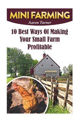 Aaron Turner - Mini Farming: 10 Best Ways Of Making Your Small Farm Profitable, Häftad