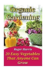 bokomslag Organic Gardening: 20 Easy Vegetables That Anyone Can Grow