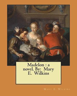 bokomslag Madelon: a novel. By: Mary E. Wilkins