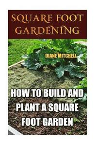 bokomslag Square Foot Gardening: How To Build And Plant A Square Foot Garden