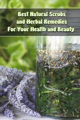 Best Natural Scrubs and Herbal Remedies For Your Health and Beauty: (Body Scrubs, Medicinal Herbs, Essential Oils) 1