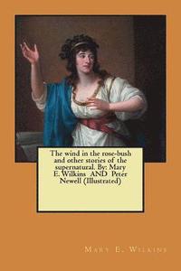 bokomslag The wind in the rose-bush and other stories of the supernatural. By: Mary E. Wilkins AND Peter Newell (Illustrated)