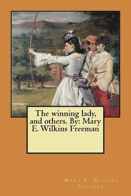 Mary E. Wilkins Freeman - The winning lady, and others. By: Mary E. Wilkins Freeman, Häftad