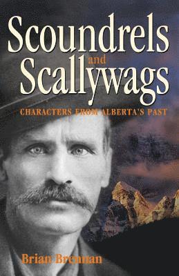 Brian Brennan - Scoundrels and Scallywags: Characters from Alberta's Past, Häftad