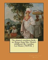 bokomslag The planter's northern bride: or, Scenes from Mrs. Hentz's childhood. By: Caroline Lee Hentz ( NOVEL )